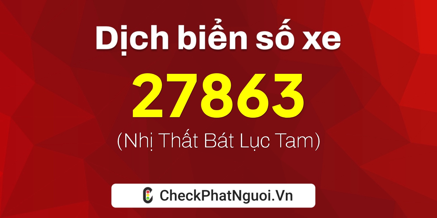 Dịch ý nghĩa <b>biển số xe 29K-27863</b> tại website checkphatnguoi.vn