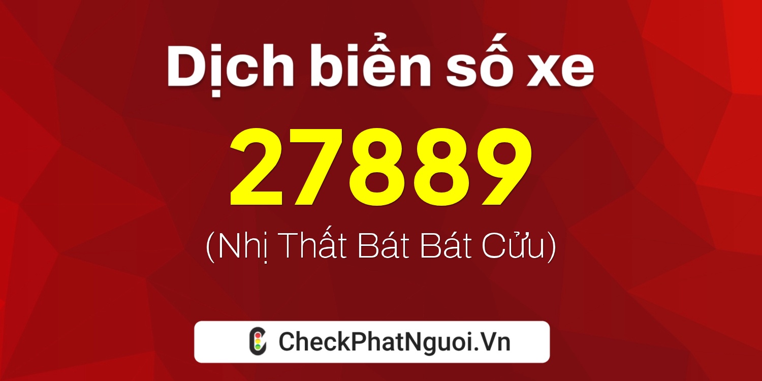 Dịch ý nghĩa <b>biển số xe 15K1-27889</b> tại website checkphatnguoi.vn
