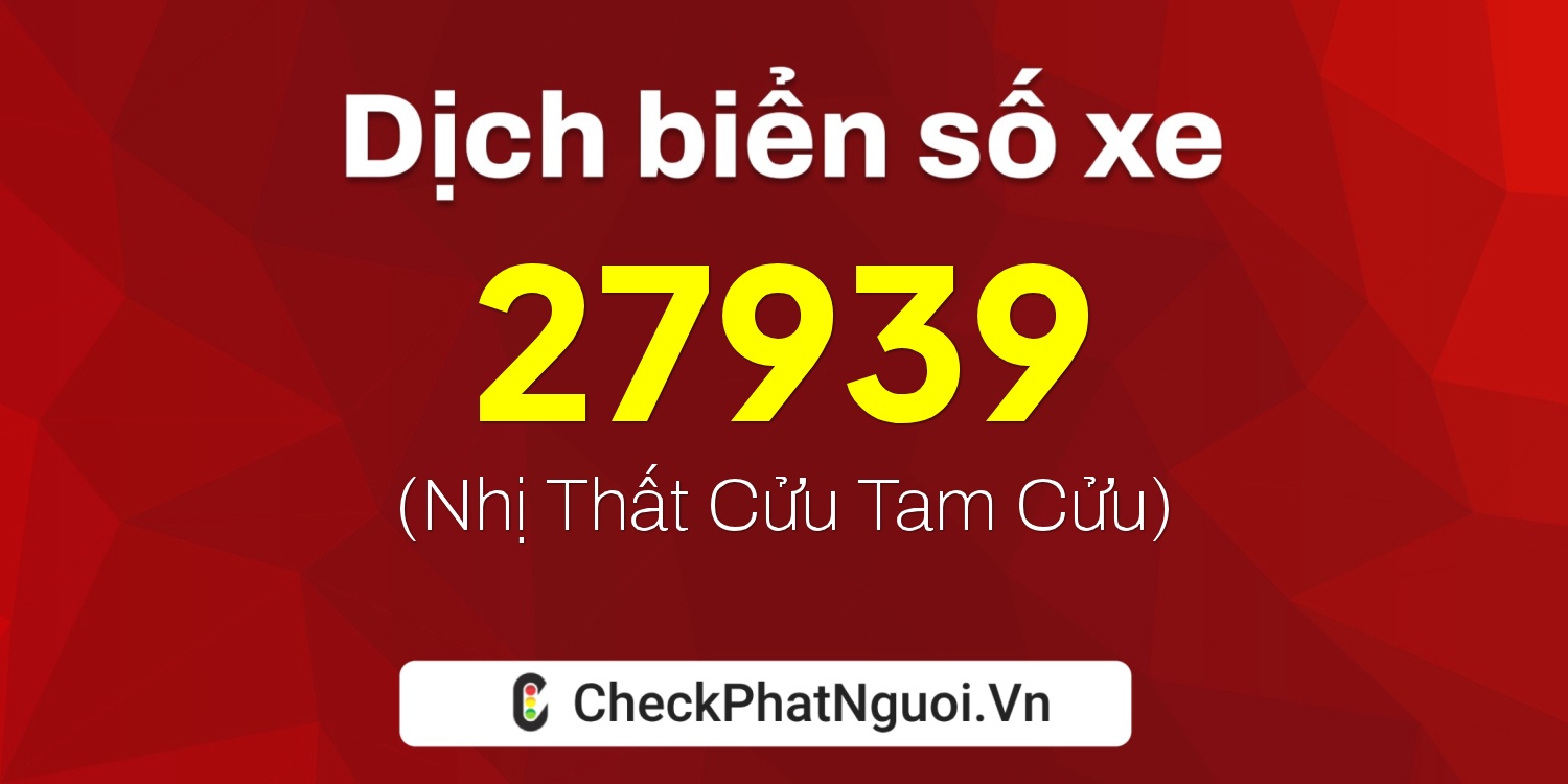 Dịch ý nghĩa <b>biển số xe 67A-27939</b> tại website checkphatnguoi.vn