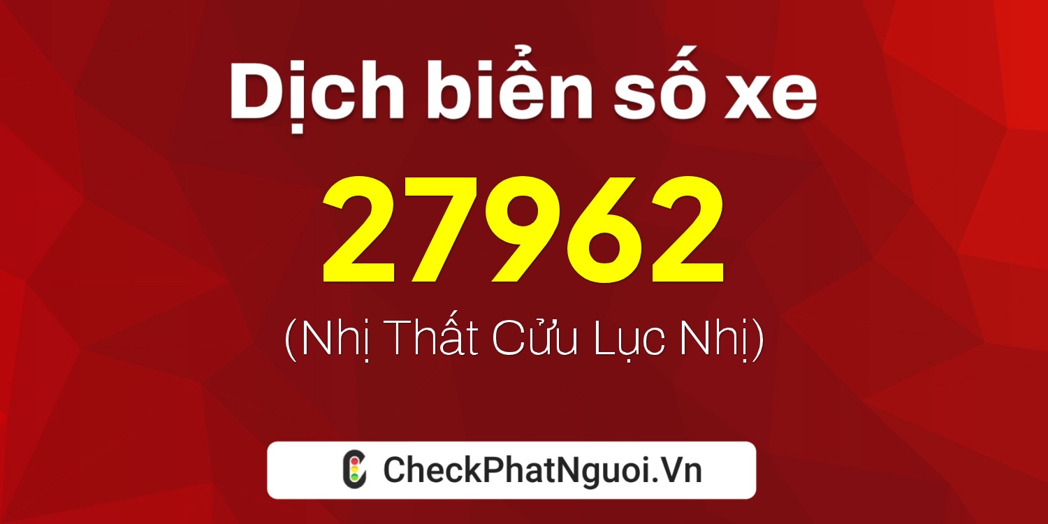 Dịch ý nghĩa <b>biển số xe 26G1-27962</b> tại website checkphatnguoi.vn
