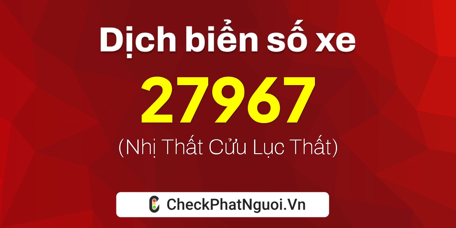 Dịch ý nghĩa <b>biển số xe 78A-27967</b> tại website checkphatnguoi.vn