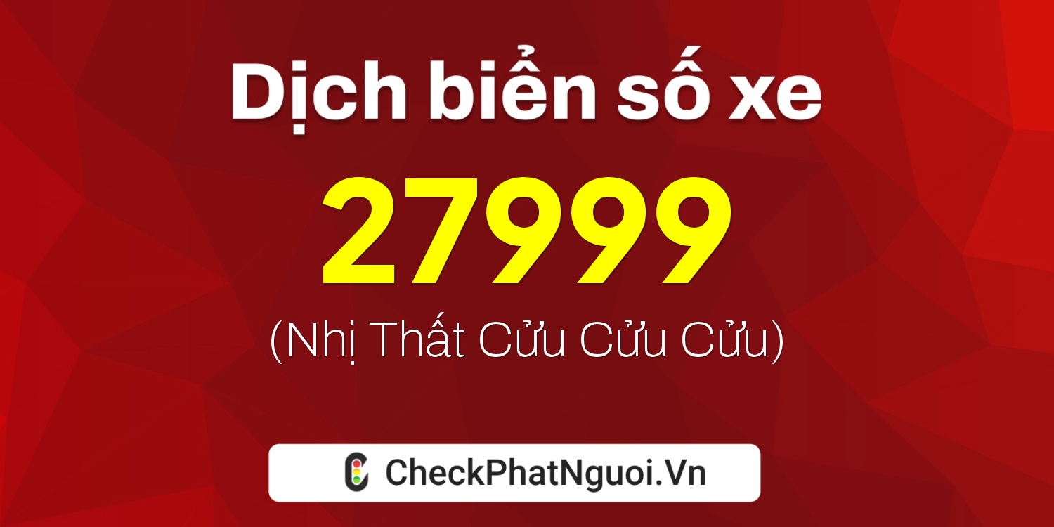 Dịch ý nghĩa <b>biển số xe 60F1-27999</b> tại website checkphatnguoi.vn