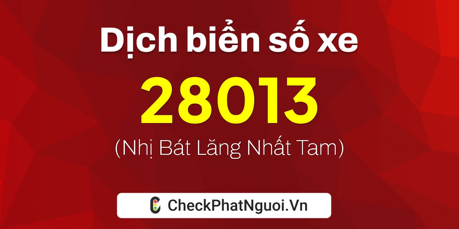 Dịch ý nghĩa <b>biển số xe 81C-28013</b> tại website checkphatnguoi.vn