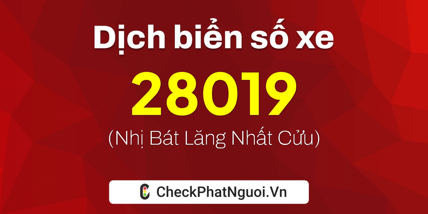 Dịch ý nghĩa <b>biển số xe 61D2-28019</b> tại website checkphatnguoi.vn