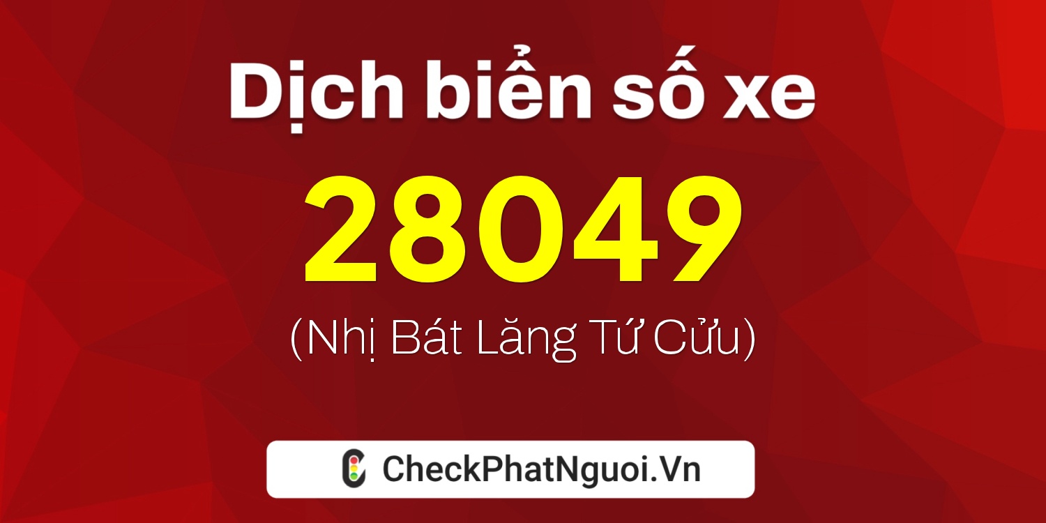 Dịch ý nghĩa <b>biển số xe 67AA-28049</b> tại website checkphatnguoi.vn