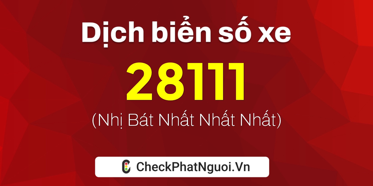 Dịch ý nghĩa <b>biển số xe 98A-28111</b> tại website checkphatnguoi.vn