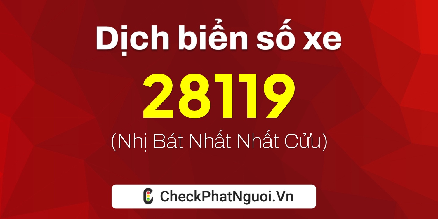 Dịch ý nghĩa <b>biển số xe 60K-28119</b> tại website checkphatnguoi.vn