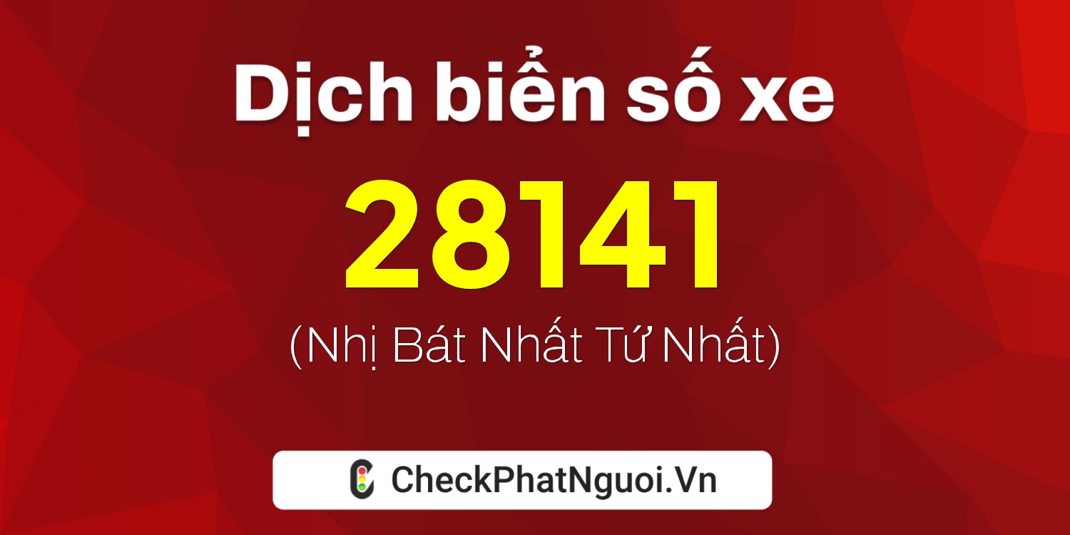 Dịch ý nghĩa <b>biển số xe 47G1-28141</b> tại website checkphatnguoi.vn