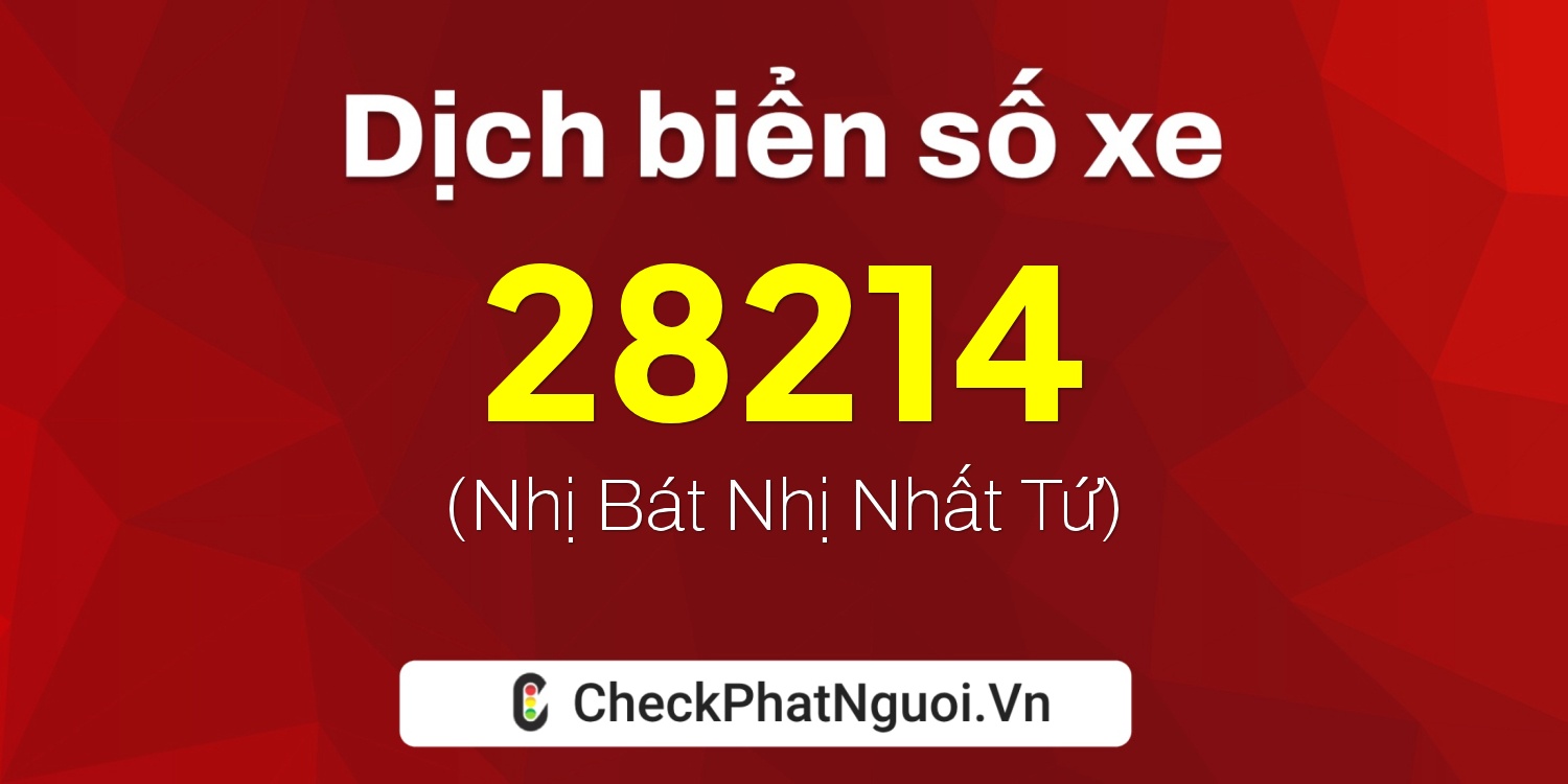 Dịch ý nghĩa <b>biển số xe 99AA-28214</b> tại website checkphatnguoi.vn