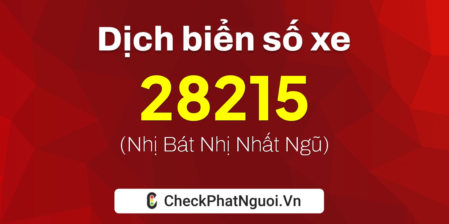 Dịch ý nghĩa <b>biển số xe 62G1-28215</b> tại website checkphatnguoi.vn