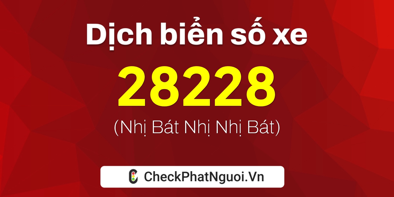Dịch ý nghĩa <b>biển số xe 50H-28228</b> tại website checkphatnguoi.vn
