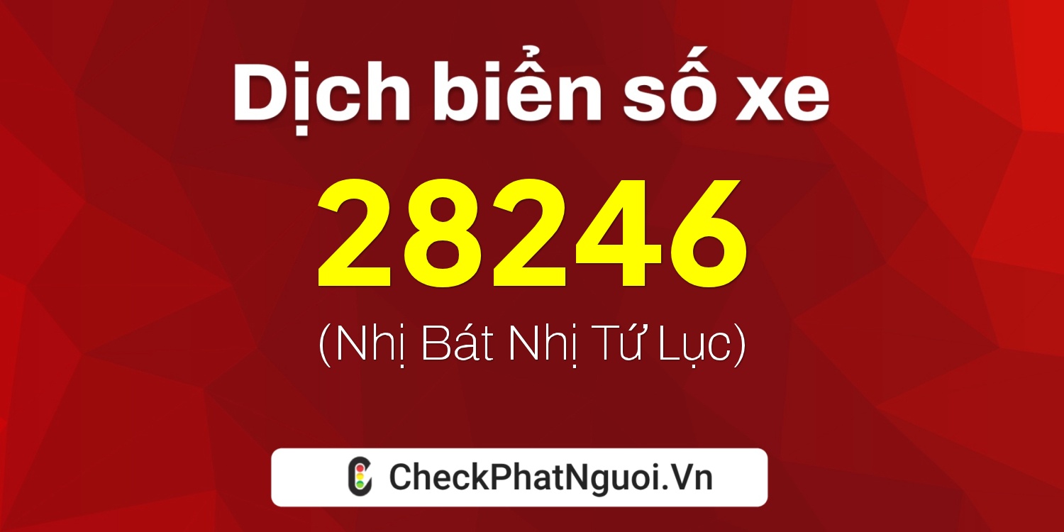 Dịch ý nghĩa <b>biển số xe 15K-28246</b> tại website checkphatnguoi.vn