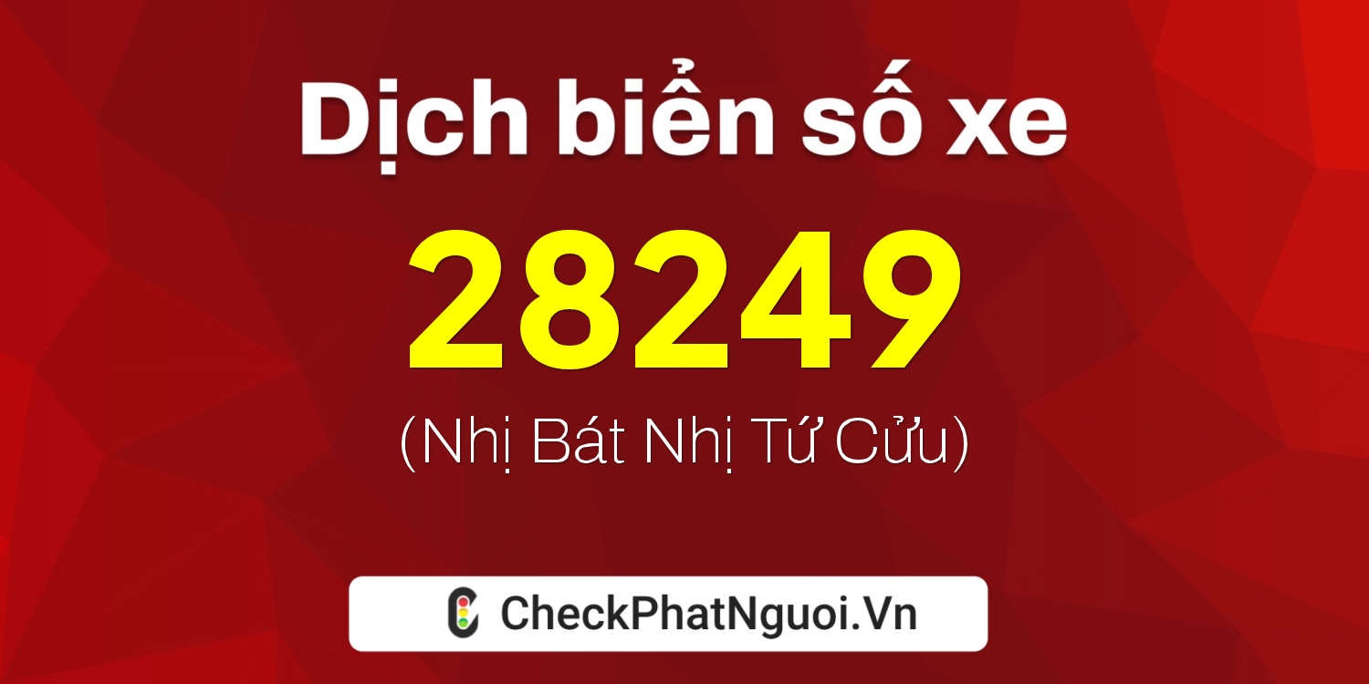 Dịch ý nghĩa <b>biển số xe 28249</b> tại website checkphatnguoi.vn
