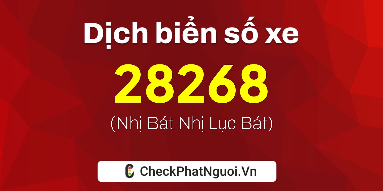 Dịch ý nghĩa <b>biển số xe 28268</b> tại website checkphatnguoi.vn