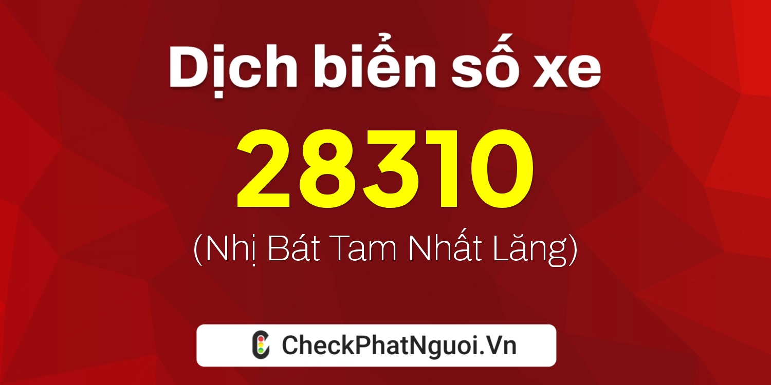 Dịch ý nghĩa <b>biển số xe 60B9-28310</b> tại website checkphatnguoi.vn