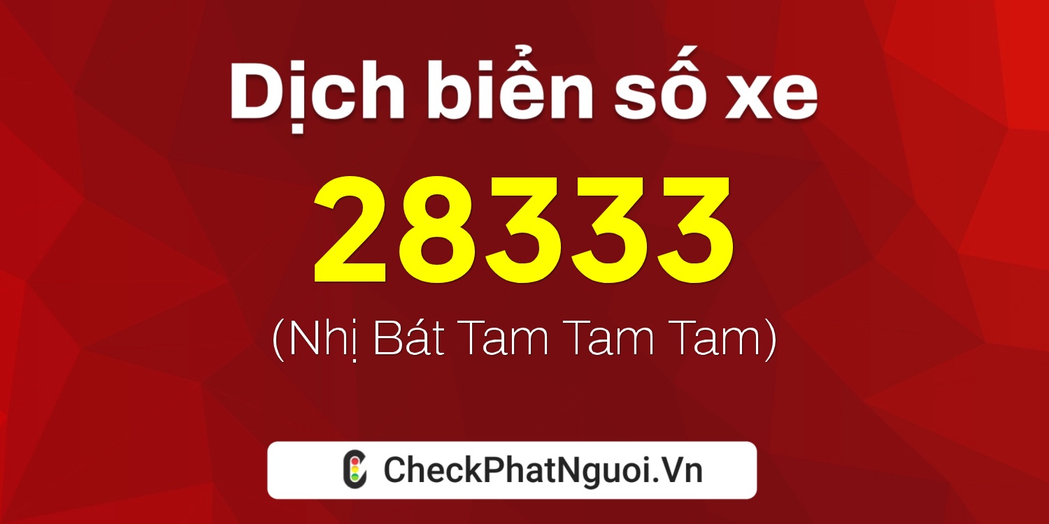 Dịch ý nghĩa <b>biển số xe 63D1-28333</b> tại website checkphatnguoi.vn