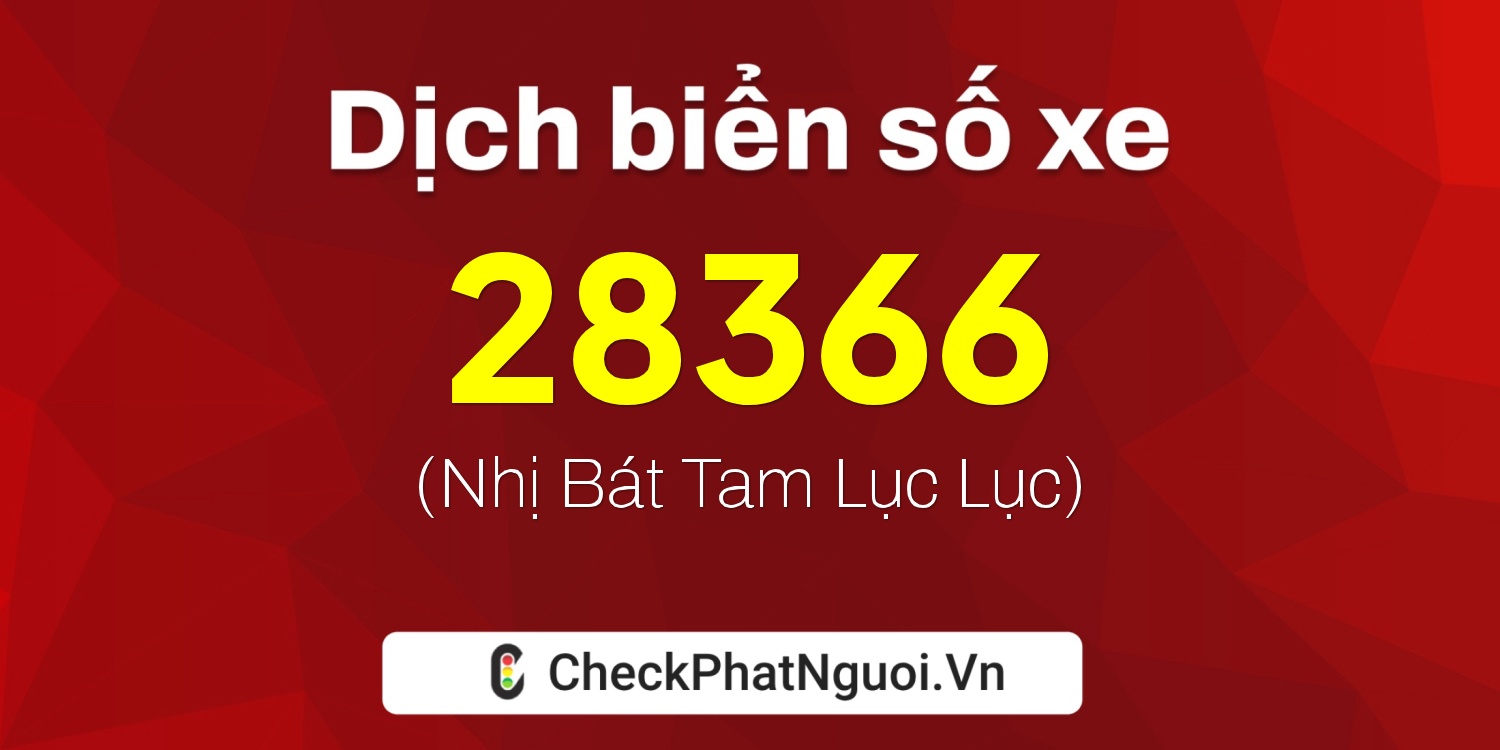 Dịch ý nghĩa <b>biển số xe 37F1-28366</b> tại website checkphatnguoi.vn