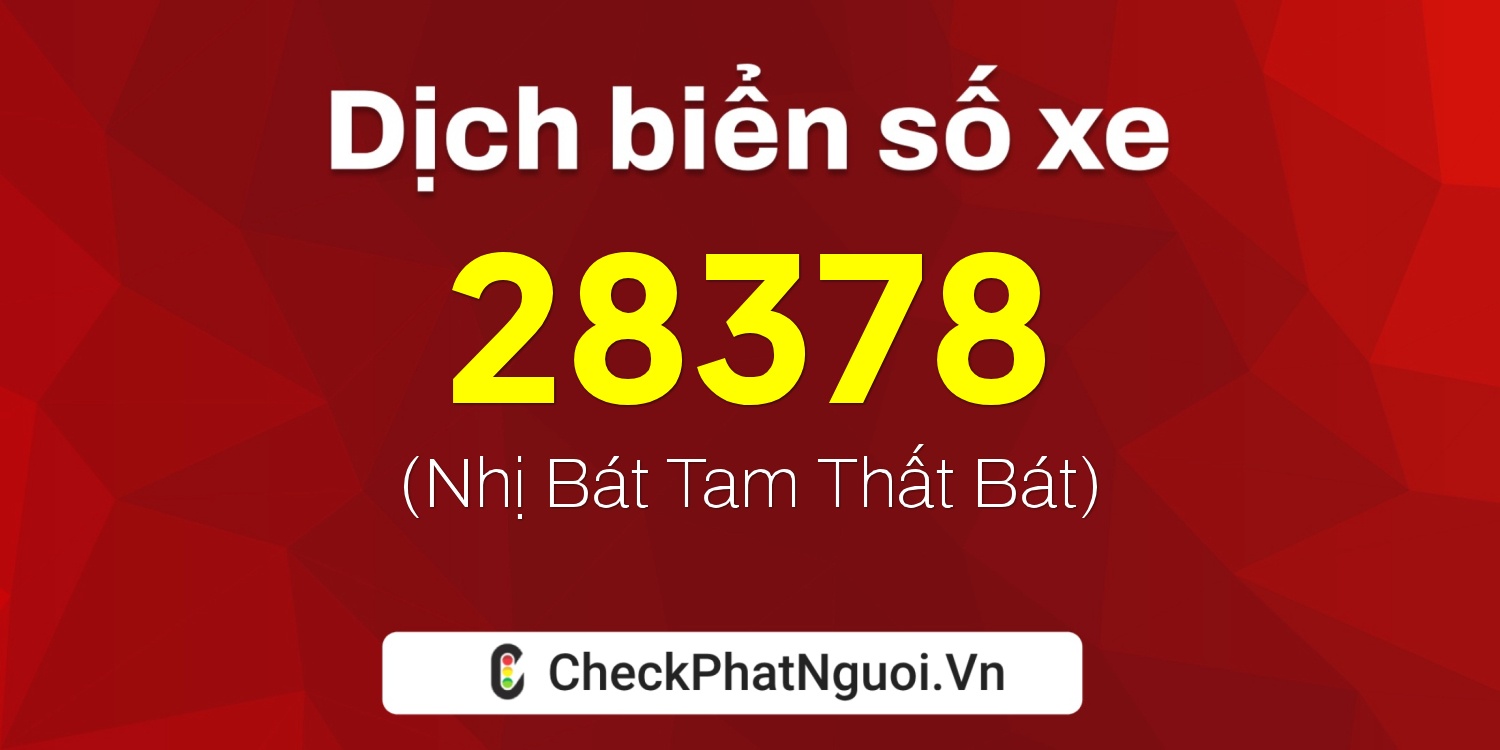 Dịch ý nghĩa <b>biển số xe 92F1-28378</b> tại website checkphatnguoi.vn