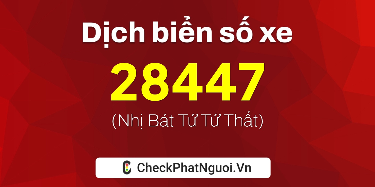 Dịch ý nghĩa <b>biển số xe 51A-28447</b> tại website checkphatnguoi.vn