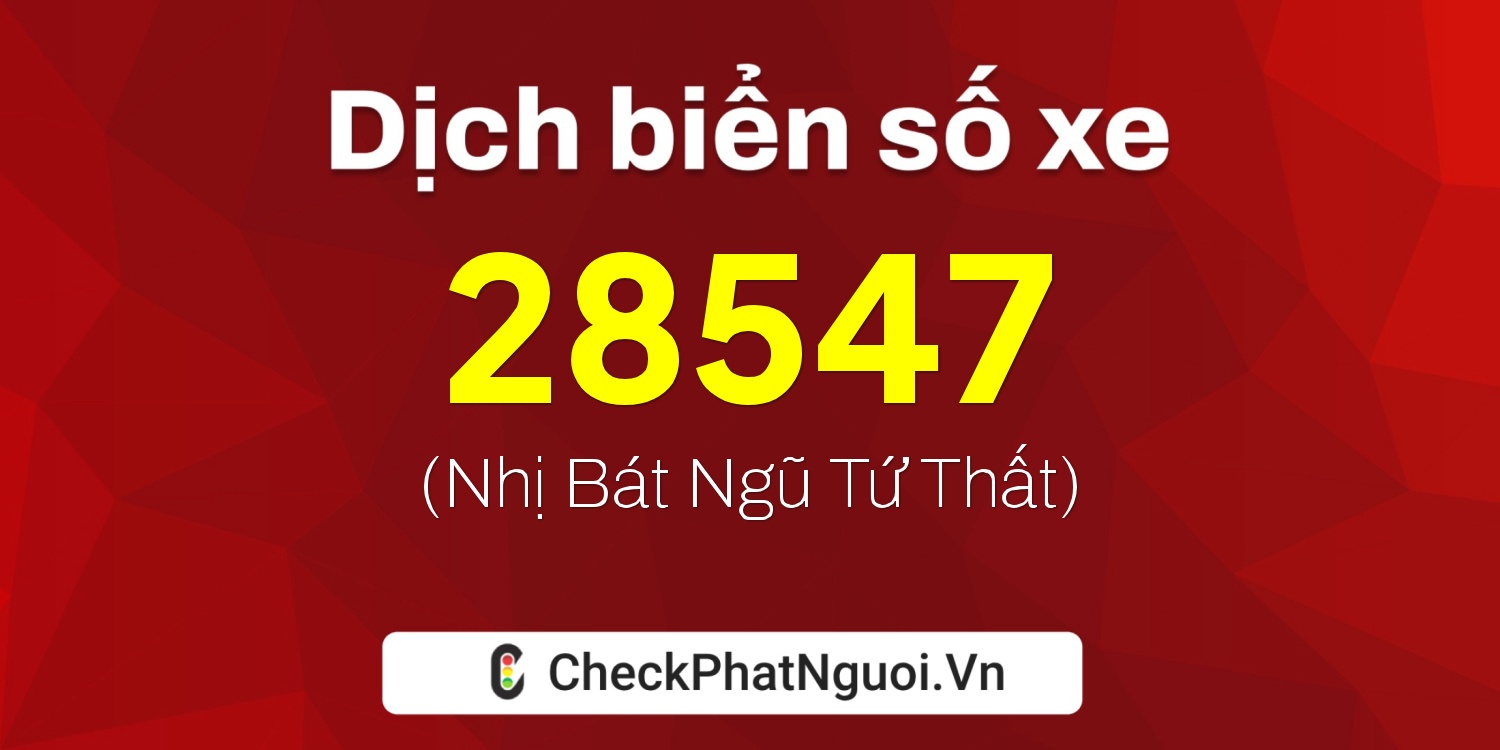 Dịch ý nghĩa <b>biển số xe 77AA-28547</b> tại website checkphatnguoi.vn