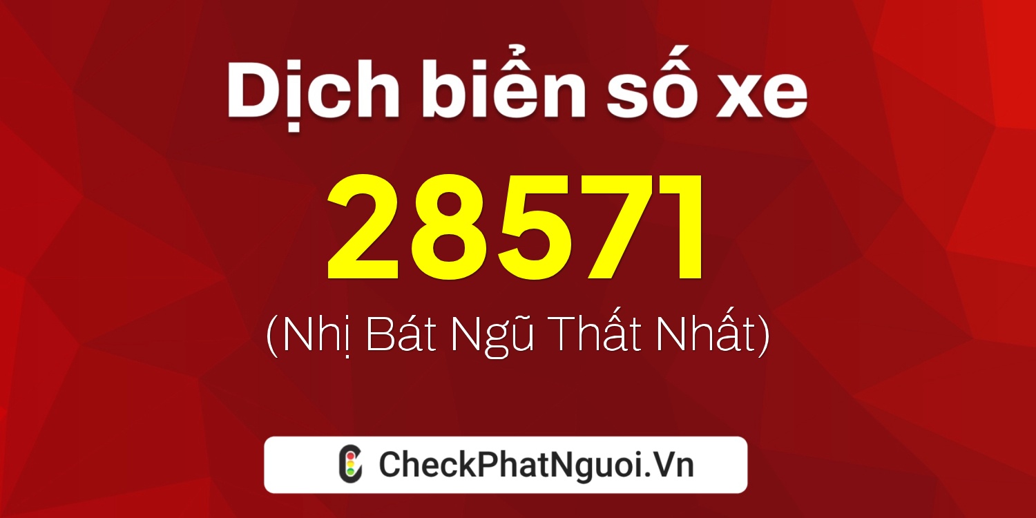 Dịch ý nghĩa <b>biển số xe 98M1-28571</b> tại website checkphatnguoi.vn