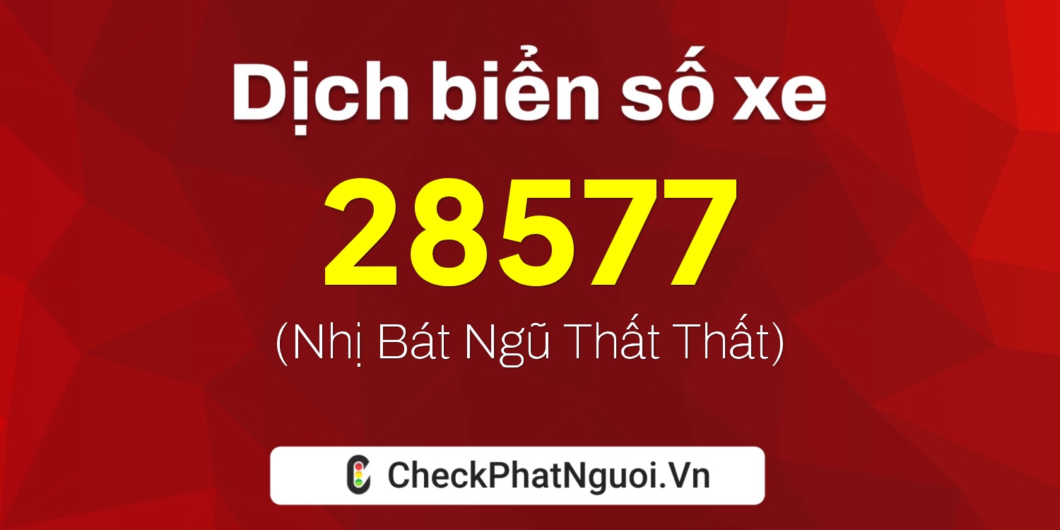 Dịch ý nghĩa <b>biển số xe 15B4-28577</b> tại website checkphatnguoi.vn