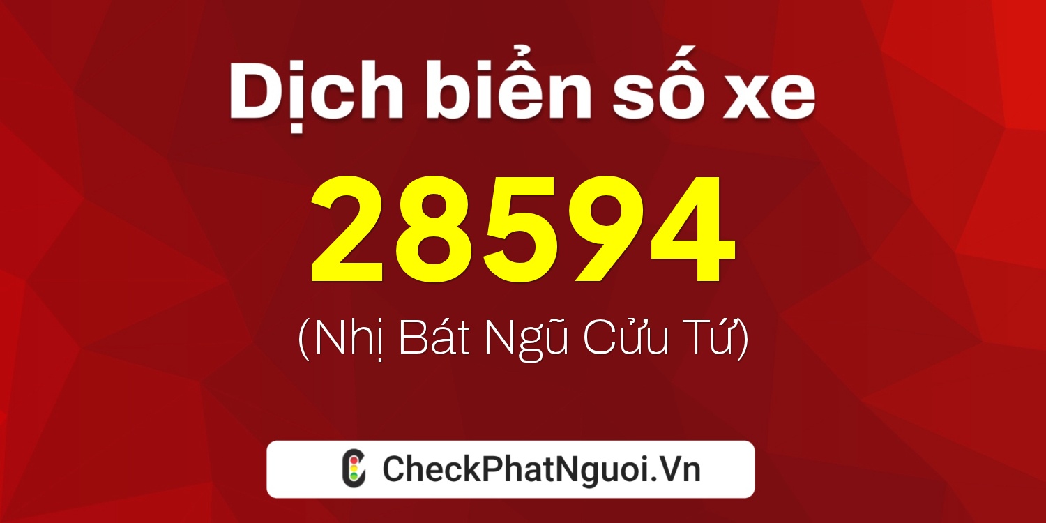 Dịch ý nghĩa <b>biển số xe 51F-28594</b> tại website checkphatnguoi.vn