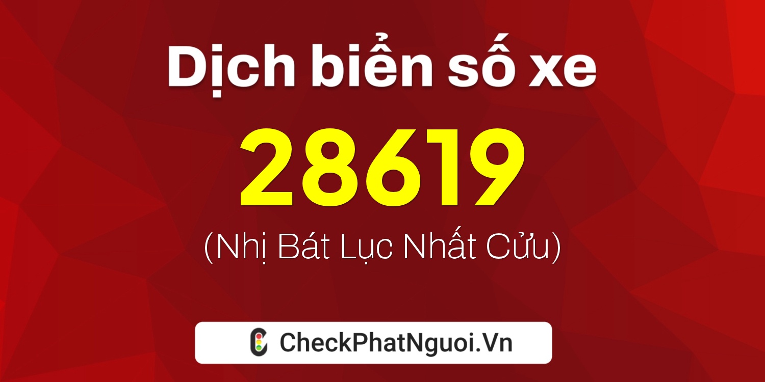 Dịch ý nghĩa <b>biển số xe 24A-28619</b> tại website checkphatnguoi.vn
