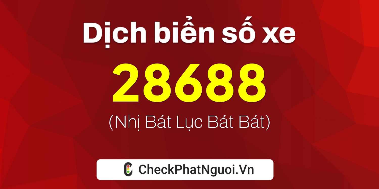 Dịch ý nghĩa <b>biển số xe 20B1-28688</b> tại website checkphatnguoi.vn