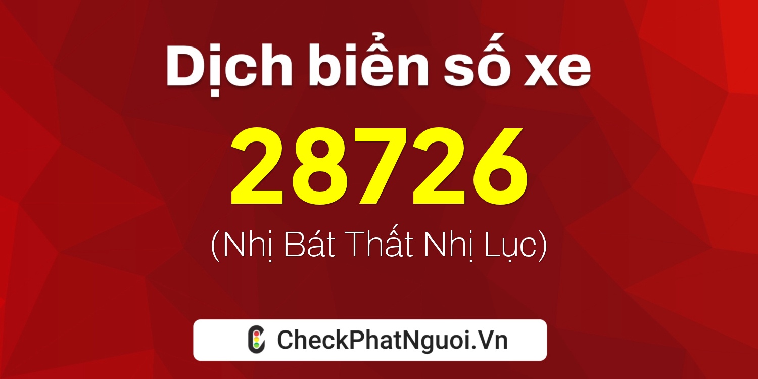 Dịch ý nghĩa <b>biển số xe 19A-28726</b> tại website checkphatnguoi.vn