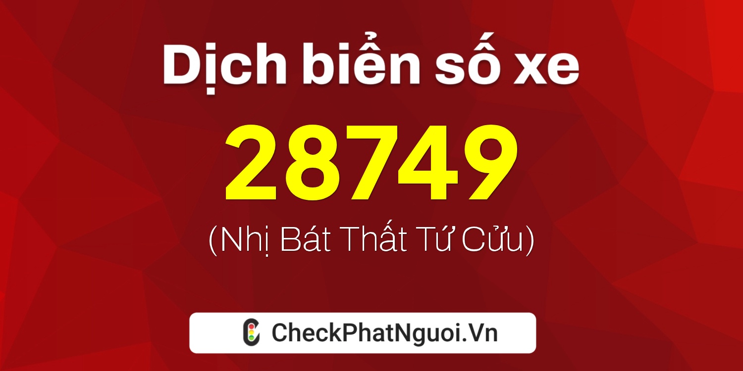 Dịch ý nghĩa <b>biển số xe 47S1-28749</b> tại website checkphatnguoi.vn