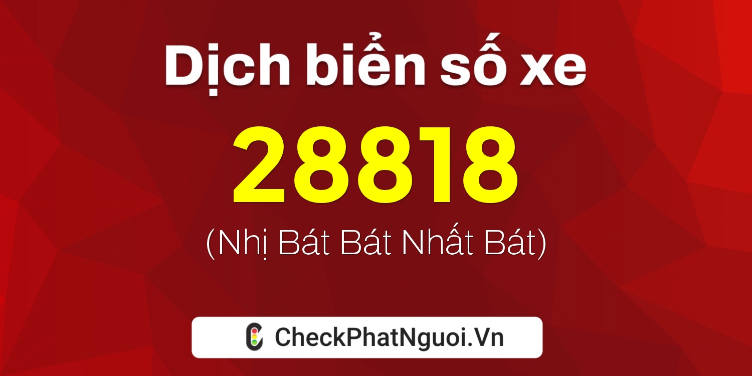 Dịch ý nghĩa <b>biển số xe 77A-28818</b> tại website checkphatnguoi.vn