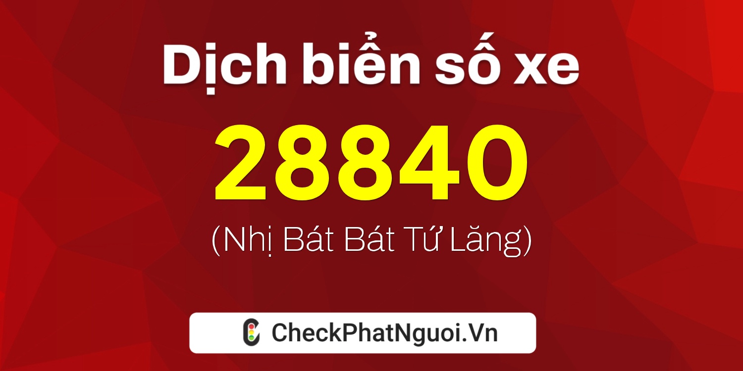 Dịch ý nghĩa <b>biển số xe 35K1-28840</b> tại website checkphatnguoi.vn