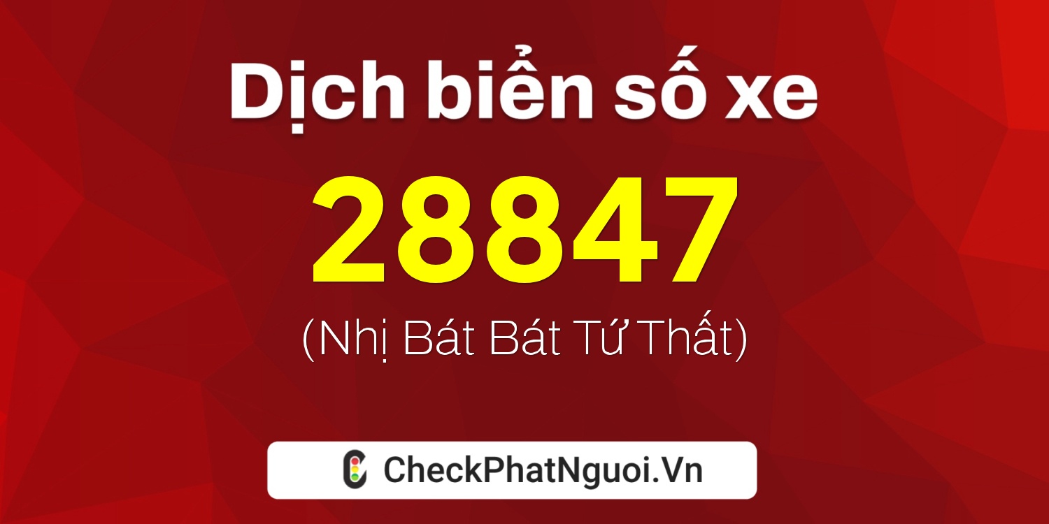 Dịch ý nghĩa <b>biển số xe 15K-28847</b> tại website checkphatnguoi.vn