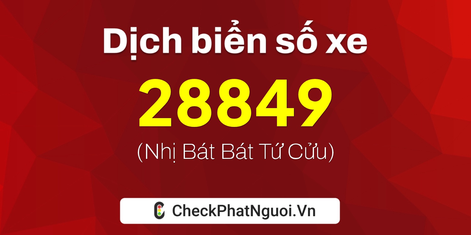 Dịch ý nghĩa <b>biển số xe 19A-28849</b> tại website checkphatnguoi.vn