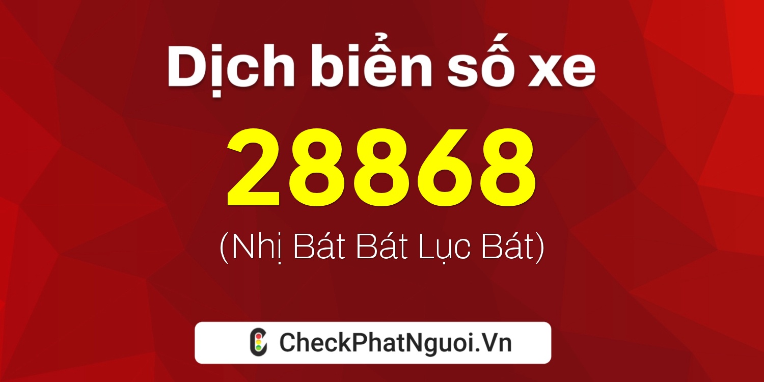 Dịch ý nghĩa <b>biển số xe 15A-28868</b> tại website checkphatnguoi.vn