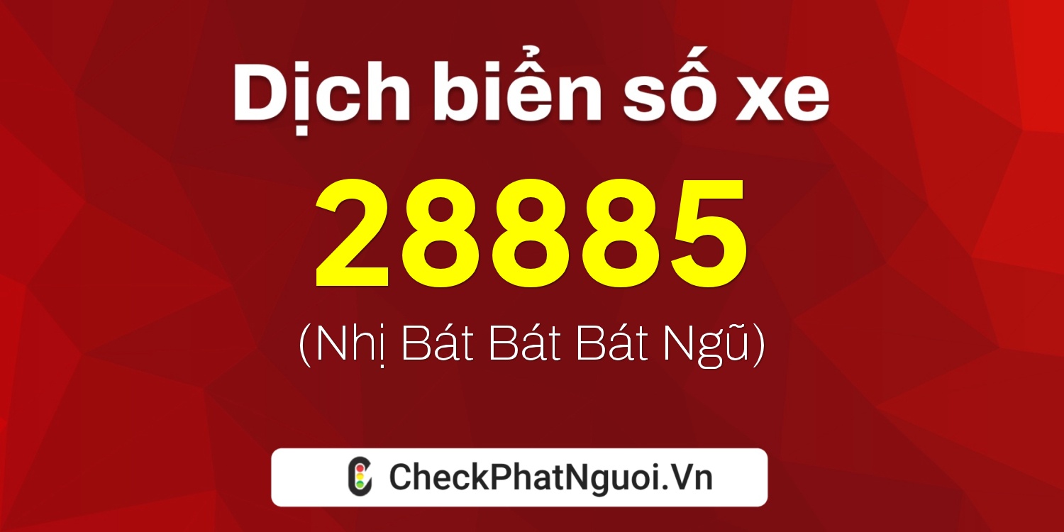 Dịch ý nghĩa <b>biển số xe 20A-28885</b> tại website checkphatnguoi.vn