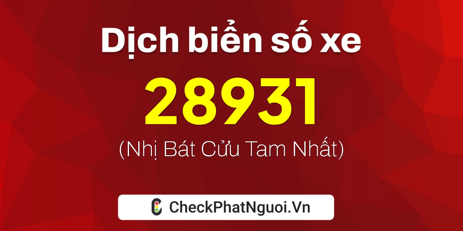 Dịch ý nghĩa <b>biển số xe 70A1-28931</b> tại website checkphatnguoi.vn
