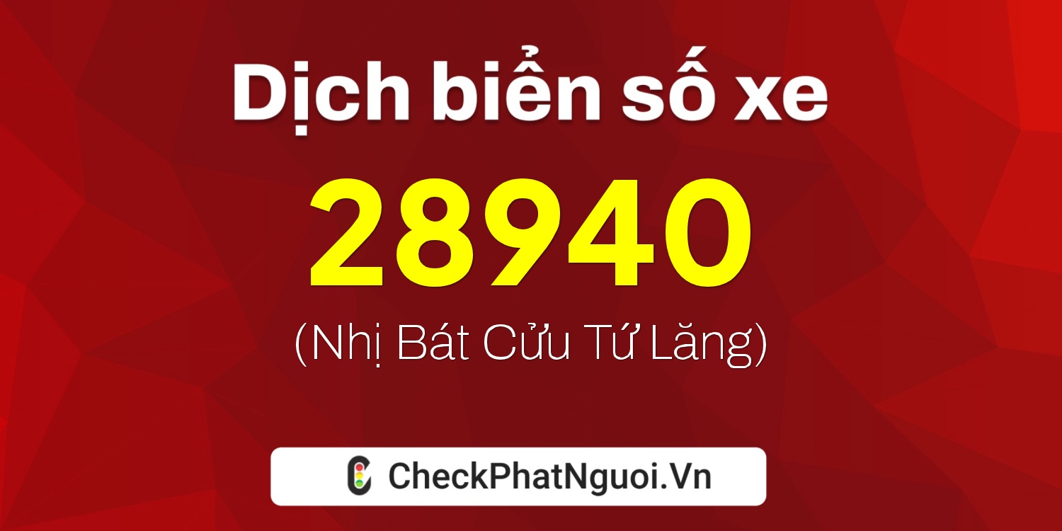 Dịch ý nghĩa <b>biển số xe 28940</b> tại website checkphatnguoi.vn