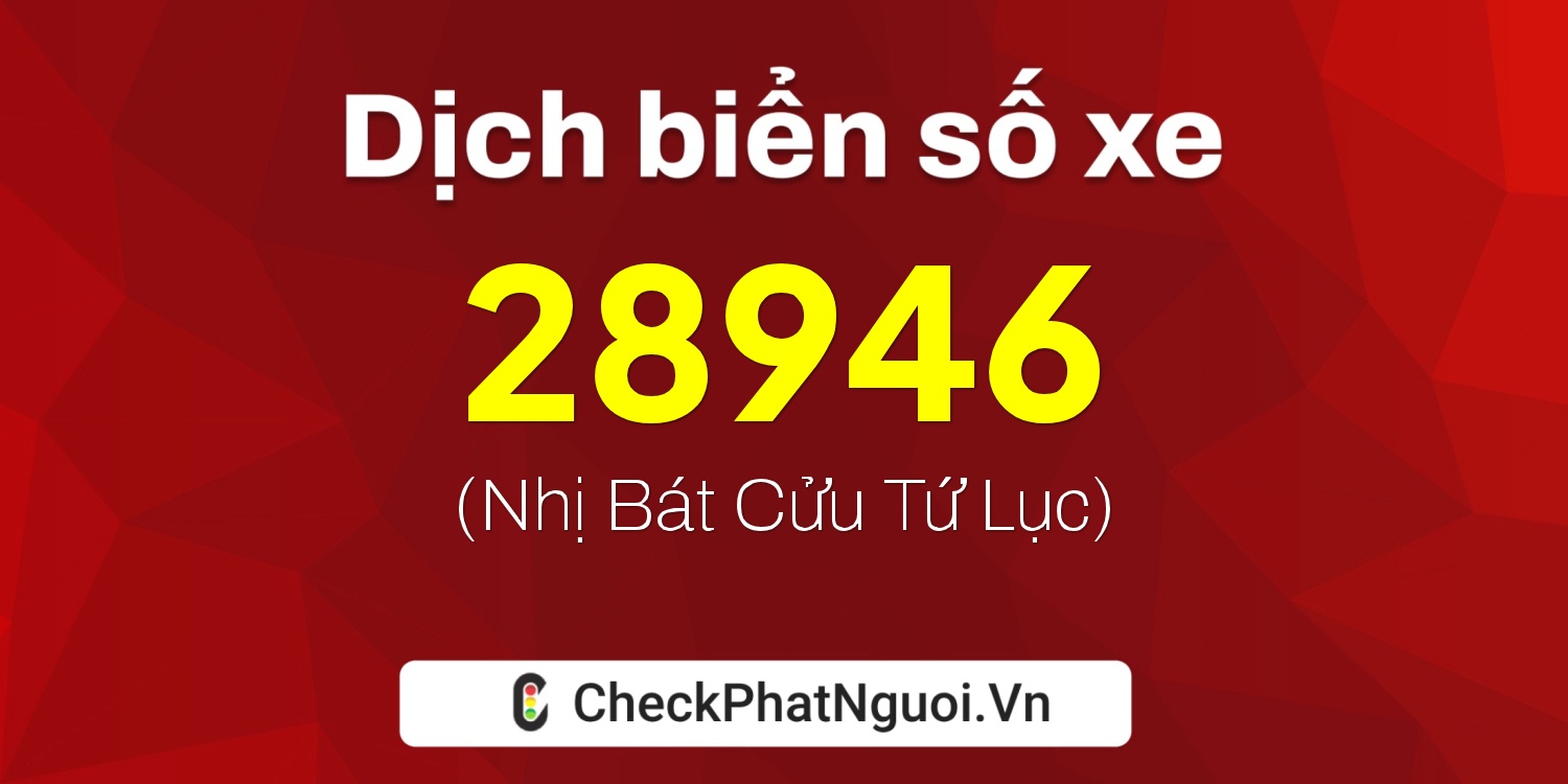 Dịch ý nghĩa <b>biển số xe 62B1-28946</b> tại website checkphatnguoi.vn