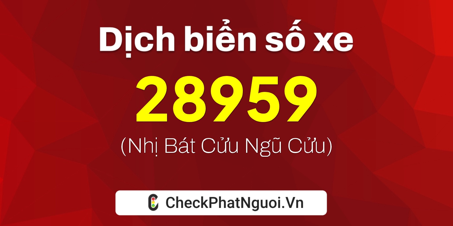 Dịch ý nghĩa <b>biển số xe 15K-28959</b> tại website checkphatnguoi.vn