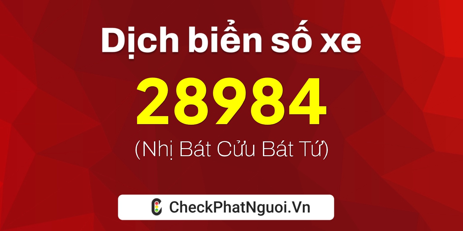 Dịch ý nghĩa <b>biển số xe 47S1-28984</b> tại website checkphatnguoi.vn