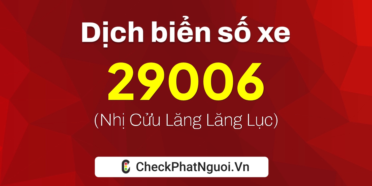 Dịch ý nghĩa <b>biển số xe 99A-29006</b> tại website checkphatnguoi.vn