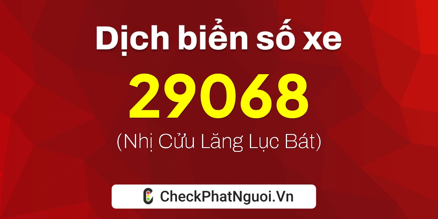 Dịch ý nghĩa <b>biển số xe 12D1-29068</b> tại website checkphatnguoi.vn