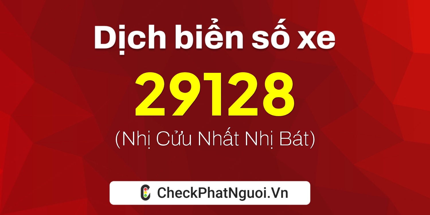 Dịch ý nghĩa <b>biển số xe 15B4-29128</b> tại website checkphatnguoi.vn