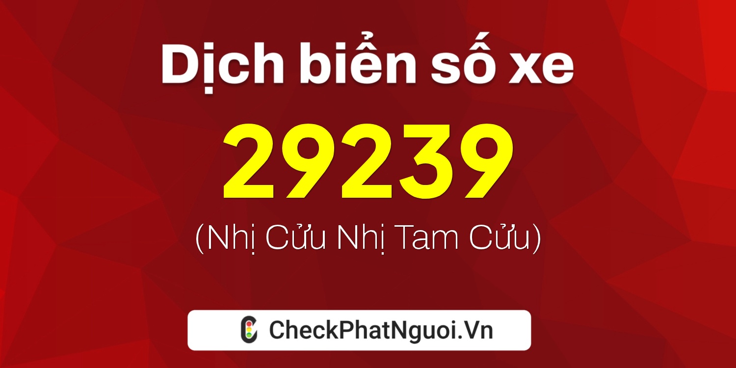 Dịch ý nghĩa <b>biển số xe 72A-29239</b> tại website checkphatnguoi.vn