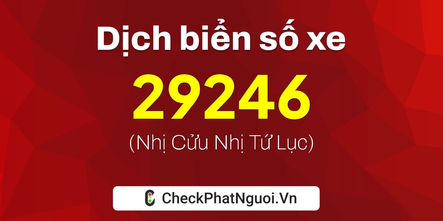 Dịch ý nghĩa <b>biển số xe 20C-29246</b> tại website checkphatnguoi.vn