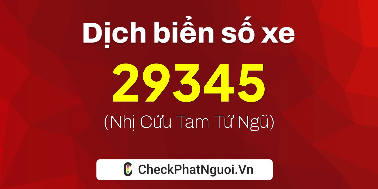 Dịch ý nghĩa <b>biển số xe 34A-29345</b> tại website checkphatnguoi.vn
