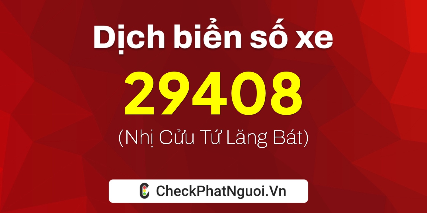 Dịch ý nghĩa <b>biển số xe 15A-29408</b> tại website checkphatnguoi.vn