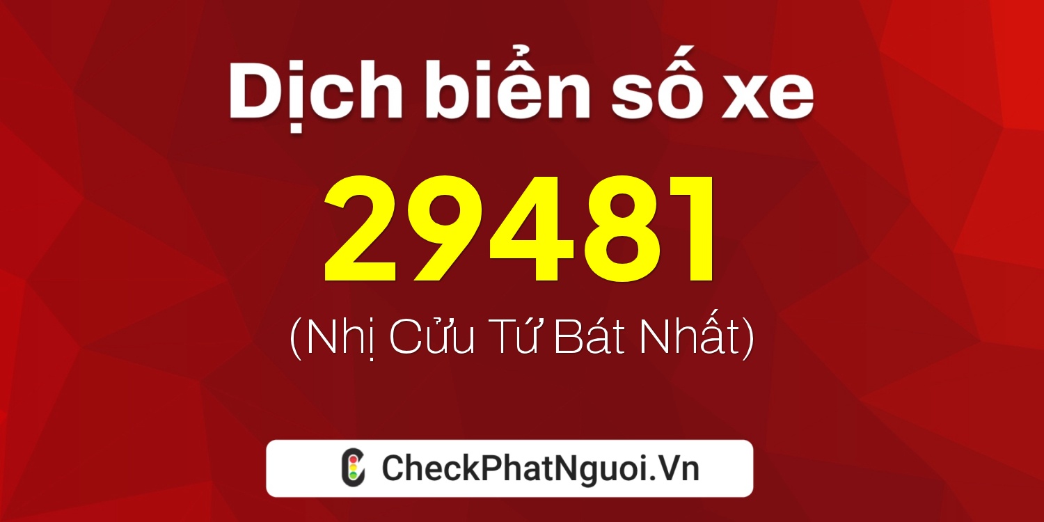 Dịch ý nghĩa <b>biển số xe 14X1-29481</b> tại website checkphatnguoi.vn